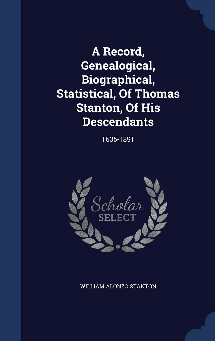 A Record, Genealogical, Biographical, Statistical, Of Thomas Stanton, Of His Descendants: 1635-1891 Politics & History