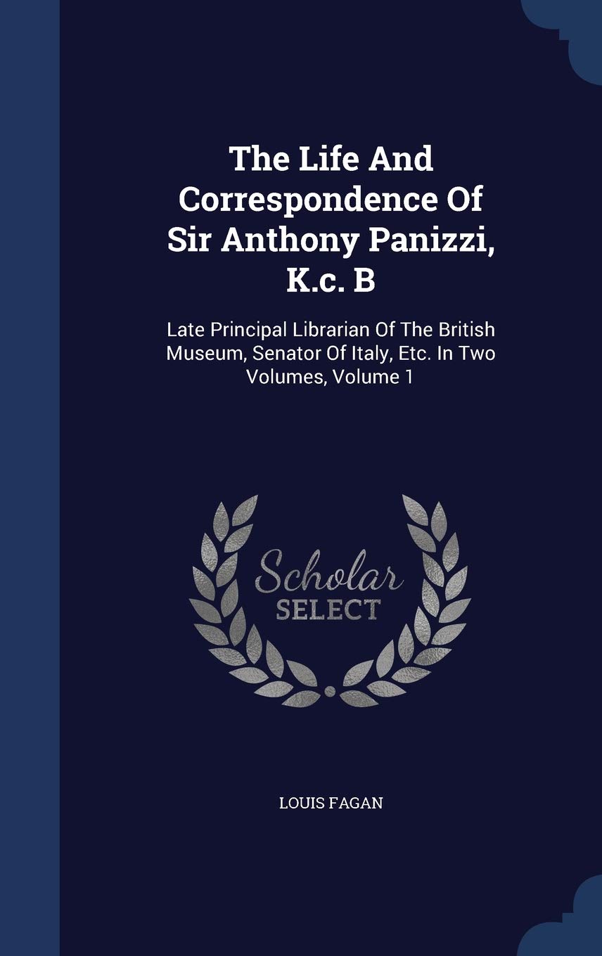The Life And Correspondence Of Sir Anthony Panizzi, K.c. B: Late Principal Librarian Of The British Museum, Senator Of Italy, Etc. In Two Volumes, Volume 1 Contemporary literature Books