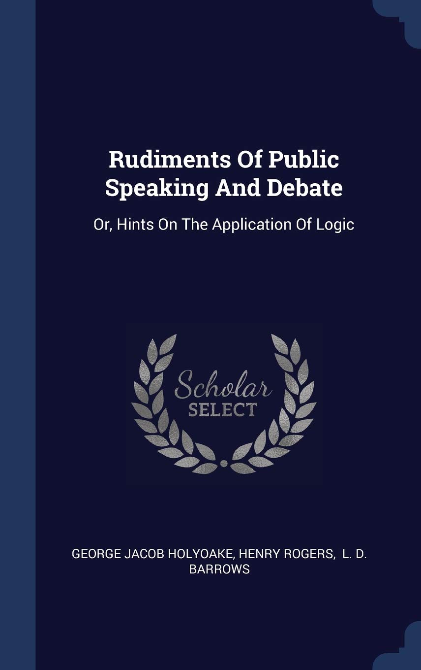 Rudiments Of Public Speaking And Debate: Or, Hints On The Application Of Logic Politics & History