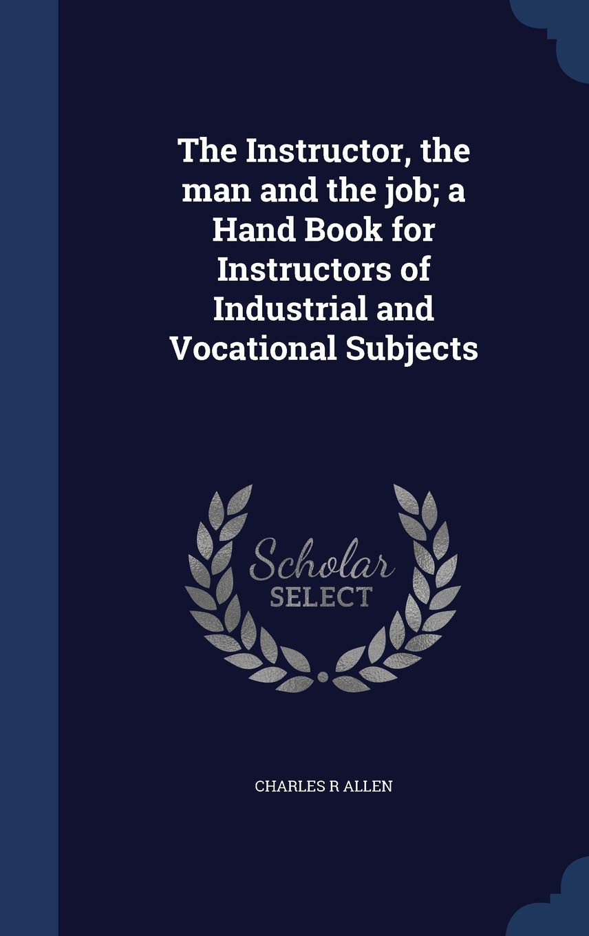 The Instructor, the man and the job; a Hand Book for Instructors of Industrial and Vocational Subjects Politics & History