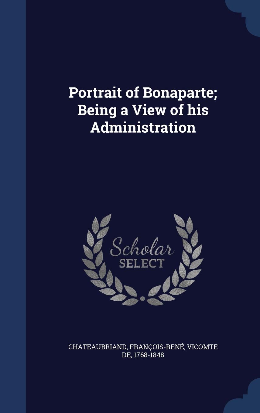 Portrait of Bonaparte; Being a View of his Administration Politics & History