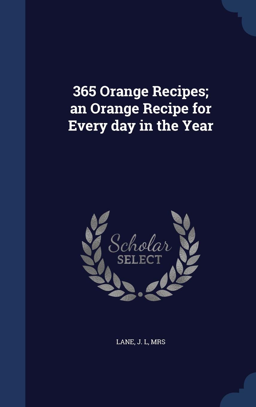 365 Orange Recipes; an Orange Recipe for Every day in the Year Politics & History