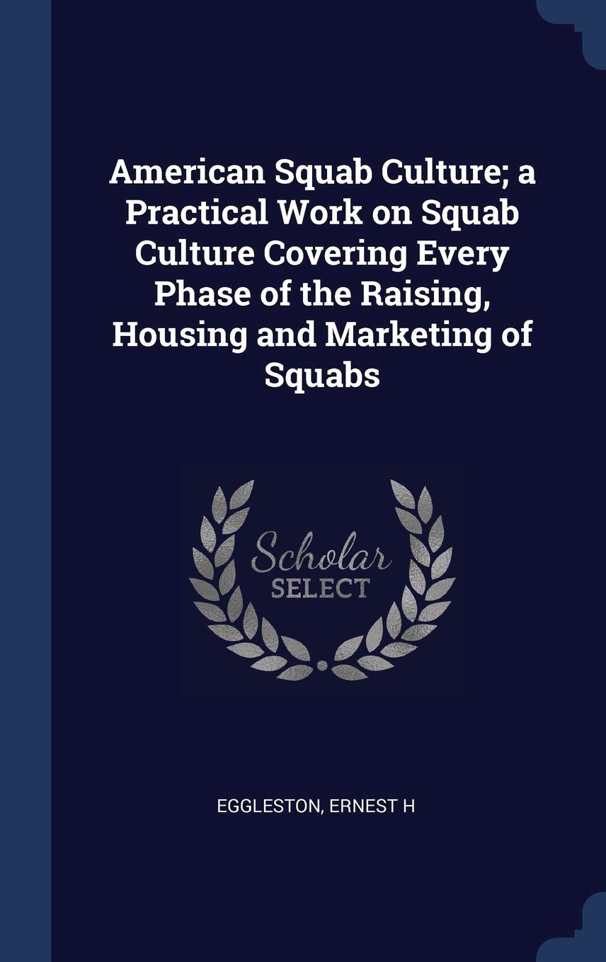 American Squab Culture; a Practical Work on Squab Culture Covering Every Phase of the Raising, Housing and Marketing of Squabs Politics & History