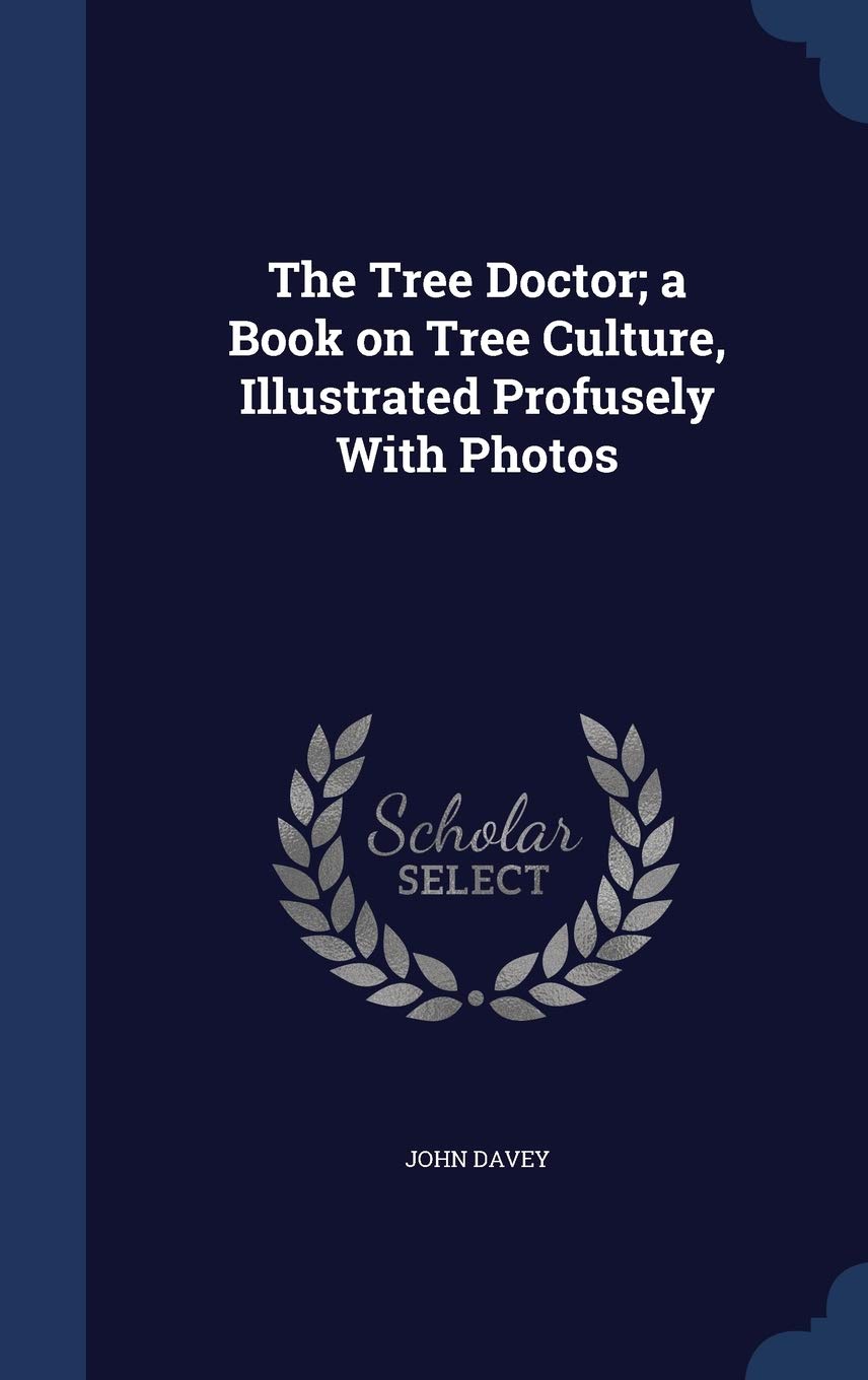 The Tree Doctor; a Book on Tree Culture, Illustrated Profusely With Photos Politics & History