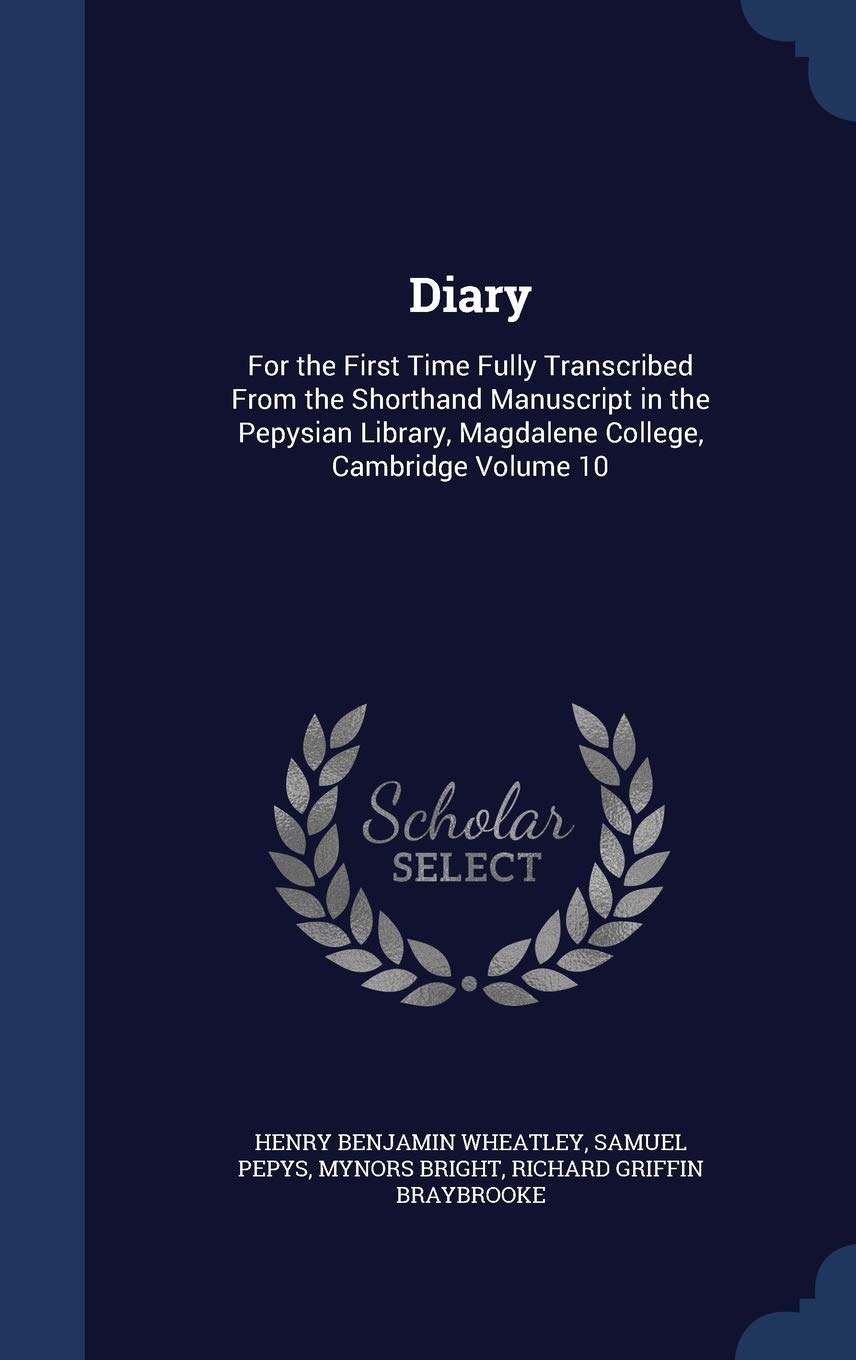 Diary: For the First Time Fully Transcribed From the Shorthand Manuscript in the Pepysian Library, Magdalene College, Cambridge Volume 10 Politics & History