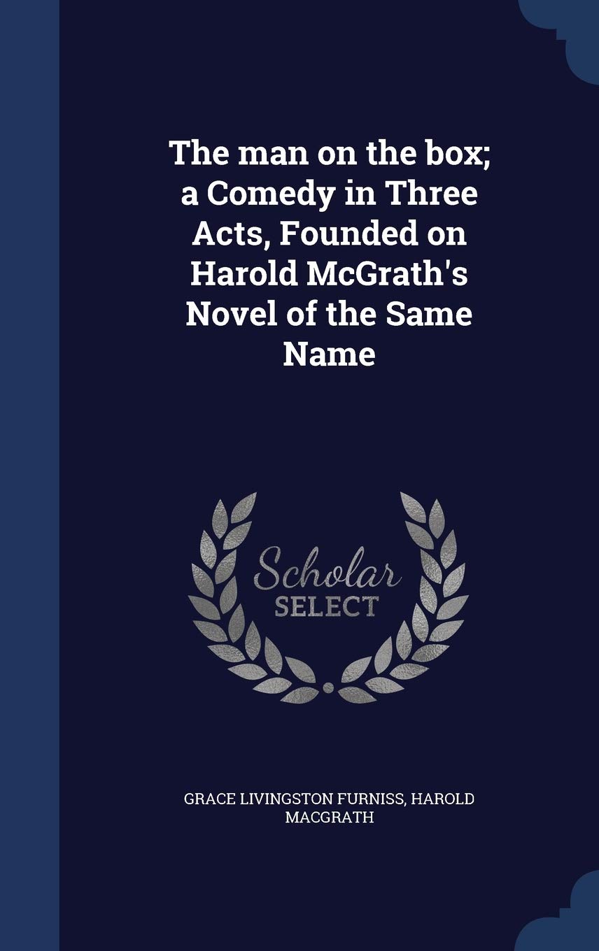 The man on the box; a Comedy in Three Acts, Founded on Harold McGrath's Novel of the Same Name Politics & History