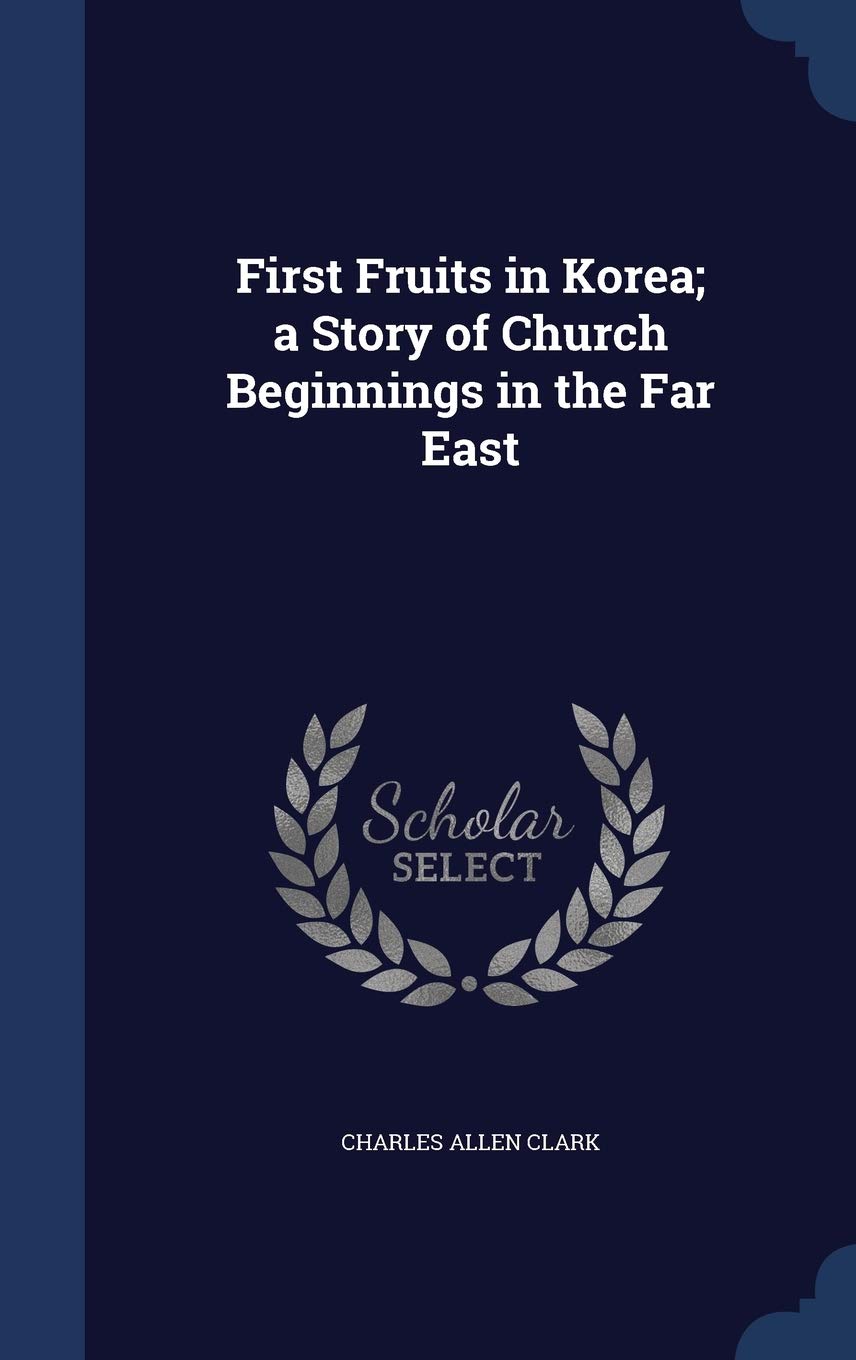 First Fruits in Korea; a Story of Church Beginnings in the Far East Politics & History
