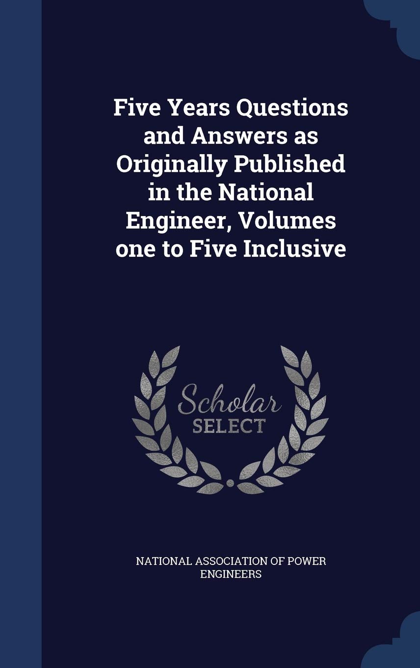 Five Years Questions and Answers as Originally Published in the National Engineer, Volumes one to Five Inclusive Politics & History