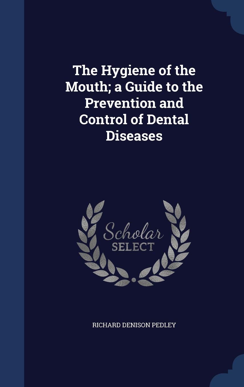 The Hygiene of the Mouth; a Guide to the Prevention and Control of Dental Diseases Politics & History
