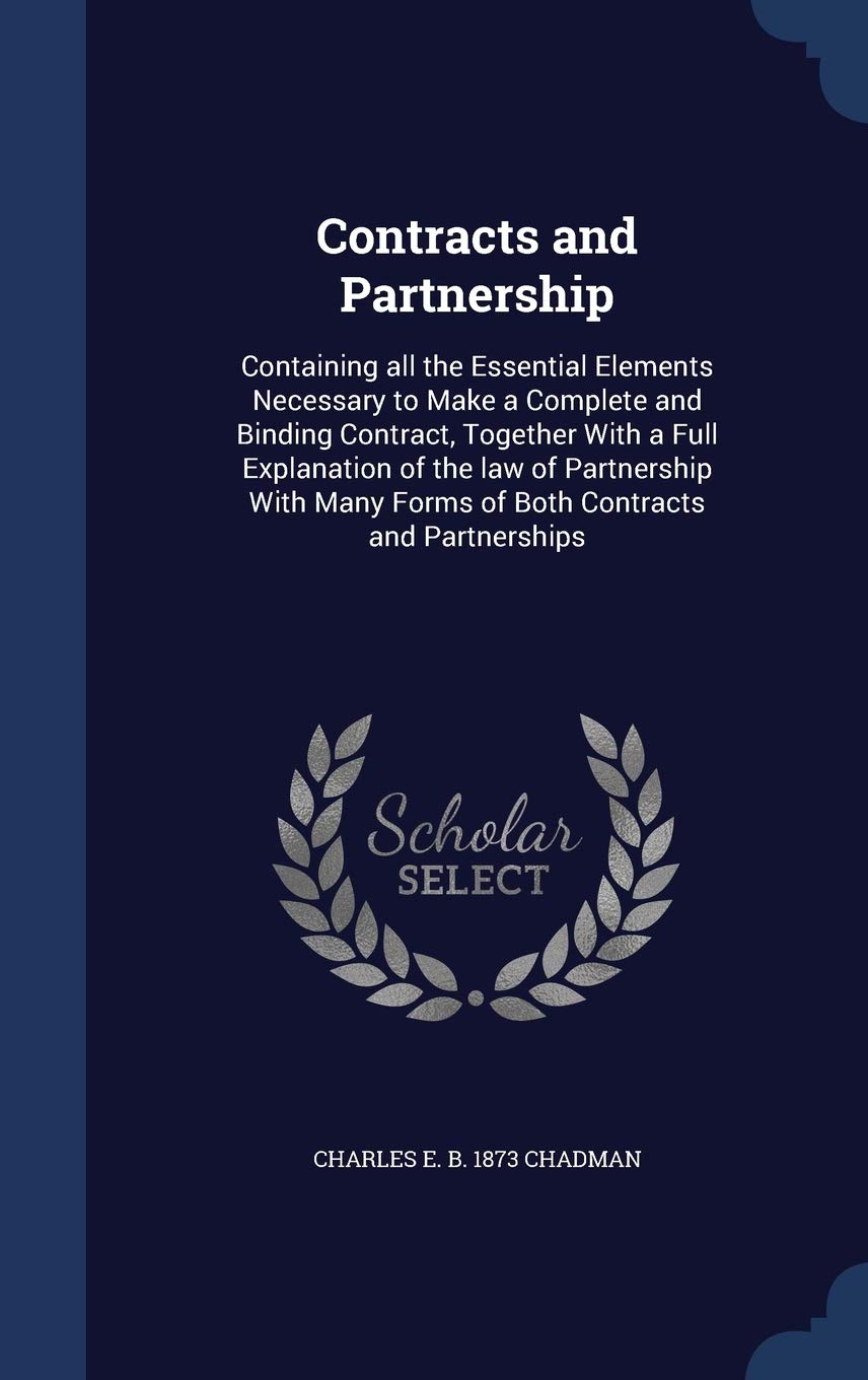 Contracts and Partnership: Containing all the Essential Elements Necessary to Make a Complete and Binding Contract, Together With a Full Explanation ... Many Forms of Both Contracts and Partnerships Politics & History