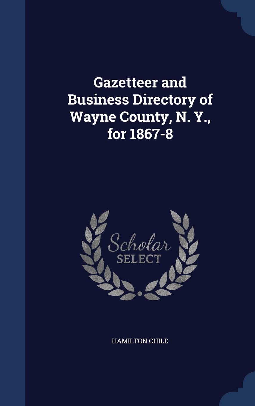 Gazetteer and Business Directory of Wayne County, N. Y., for 1867-8 Reference Books