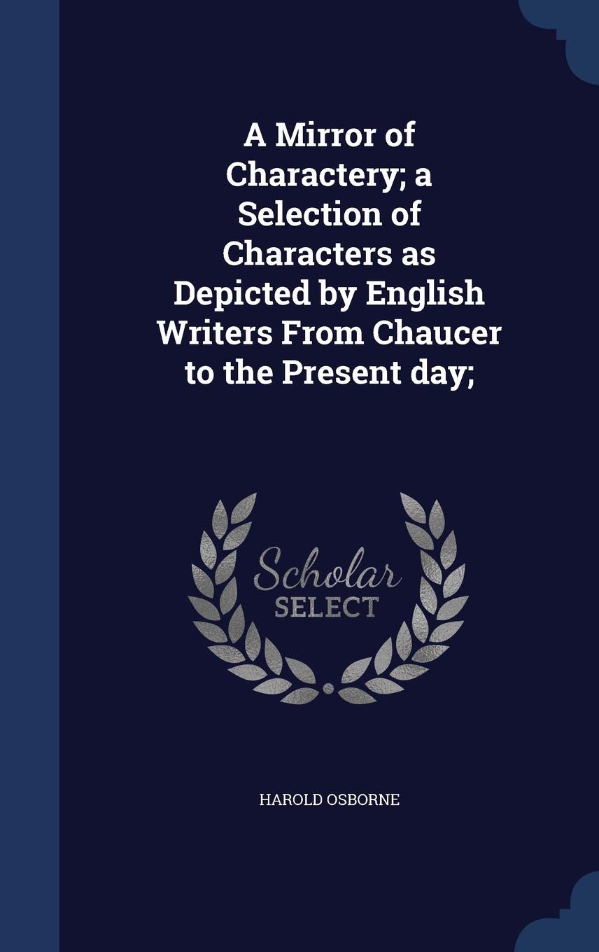 A Mirror of Charactery; a Selection of Characters as Depicted by English Writers From Chaucer to the Present day; Politics & History