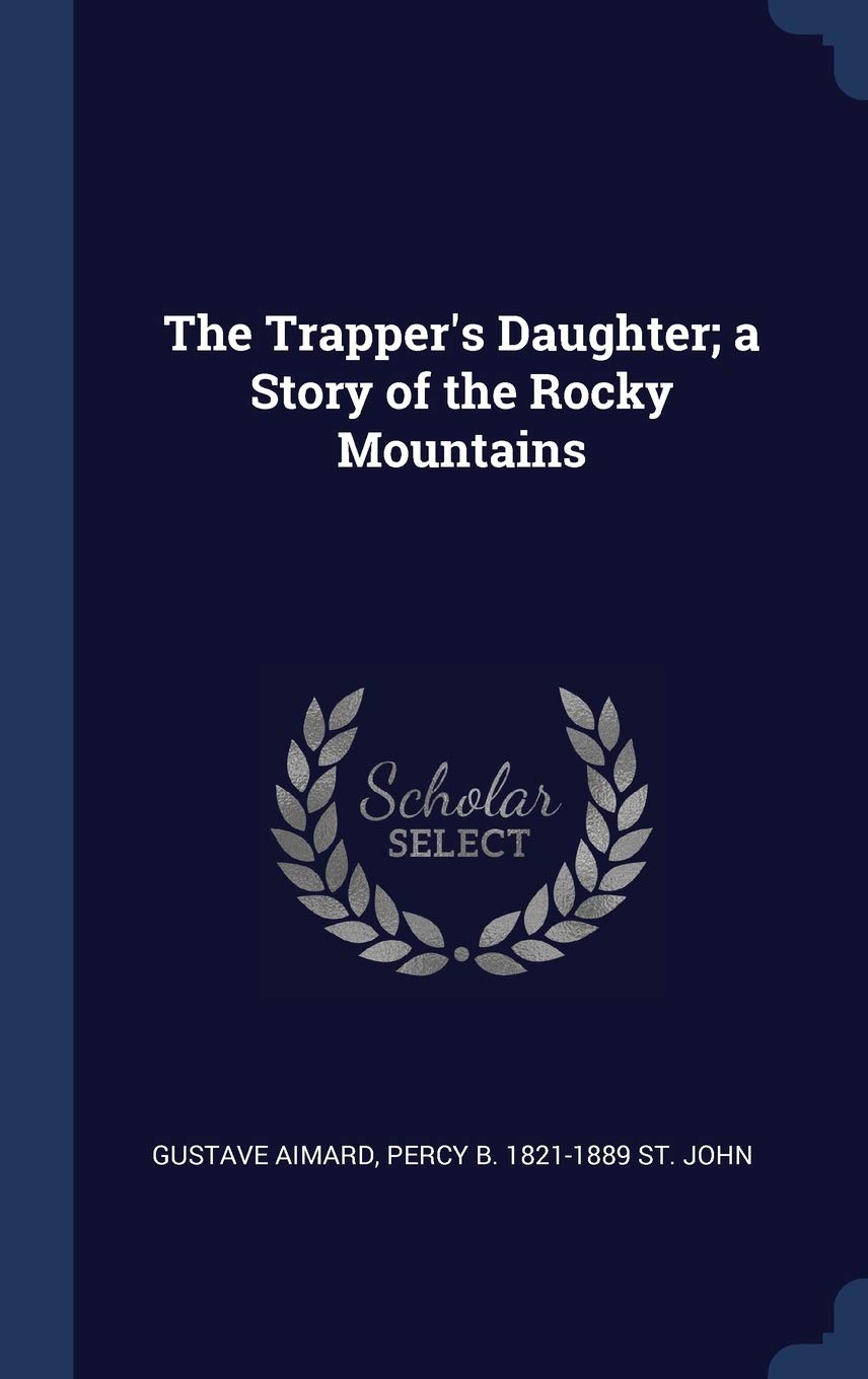 The Trapper's Daughter; a Story of the Rocky Mountains Politics & History