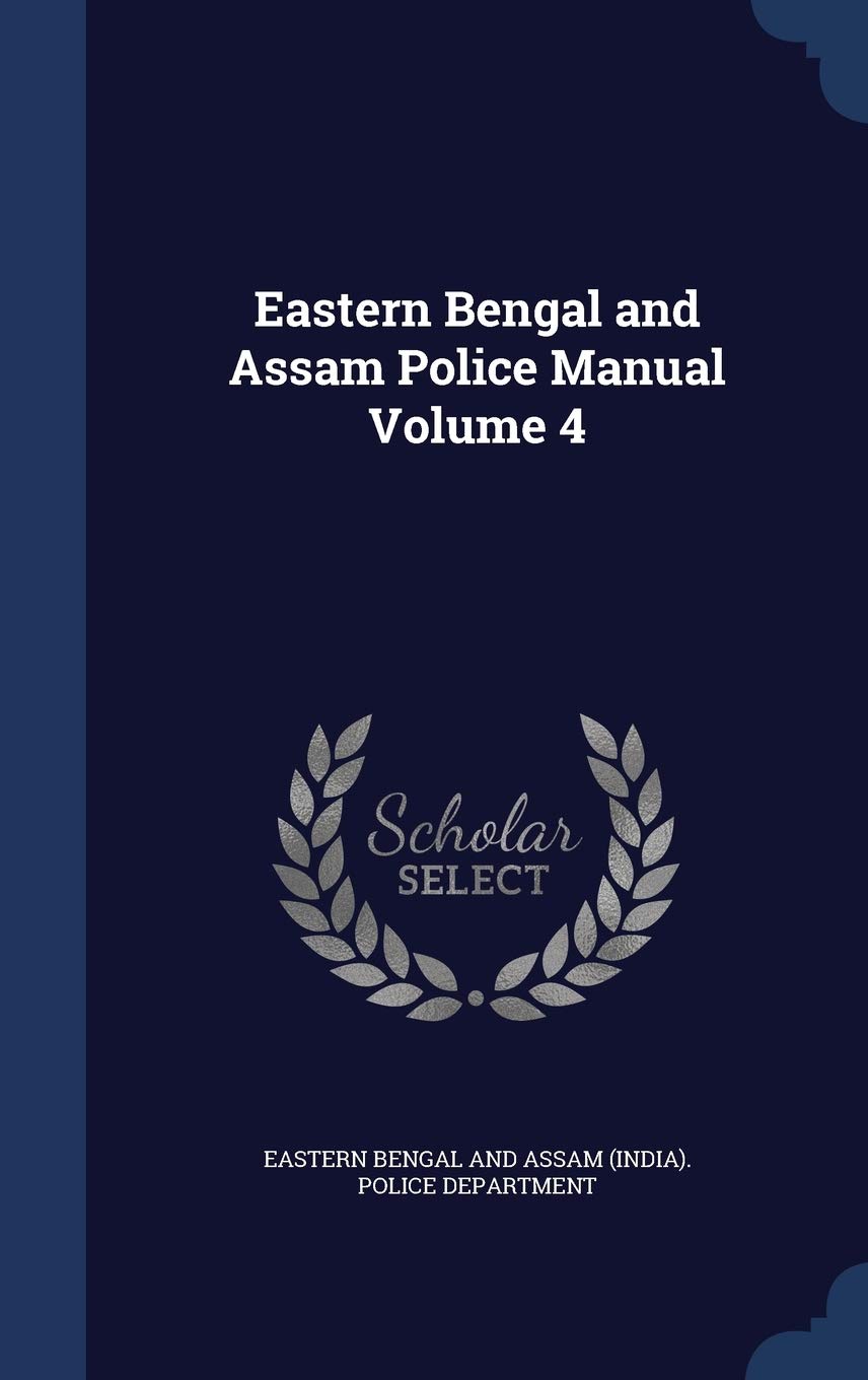 Eastern Bengal and Assam Police Manual Volume 4 book
