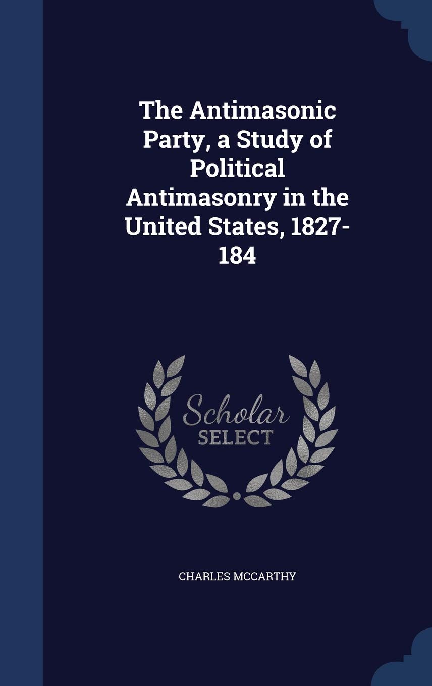The Antimasonic Party, a Study of Political Antimasonry in the United States, 1827-184 book
