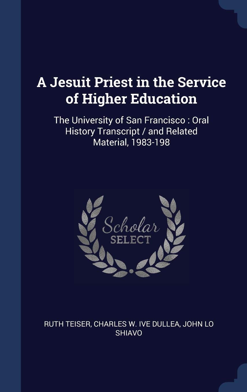 A Jesuit Priest in the Service of Higher Education: The University of San Francisco: Oral History Transcript / and Related Material, 1983-198 Politics & History