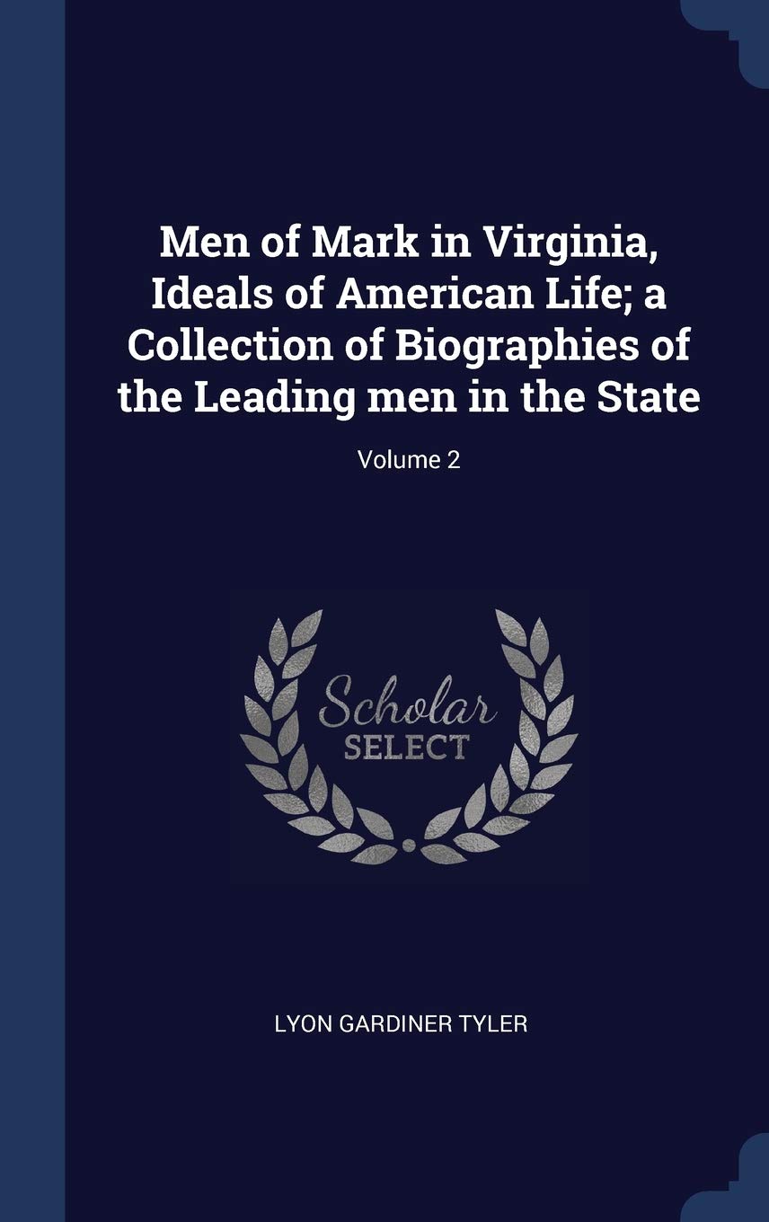 Men of Mark in Virginia, Ideals of American Life; a Collection of Biographies of the Leading men in the State; Volume 2 Politics & History