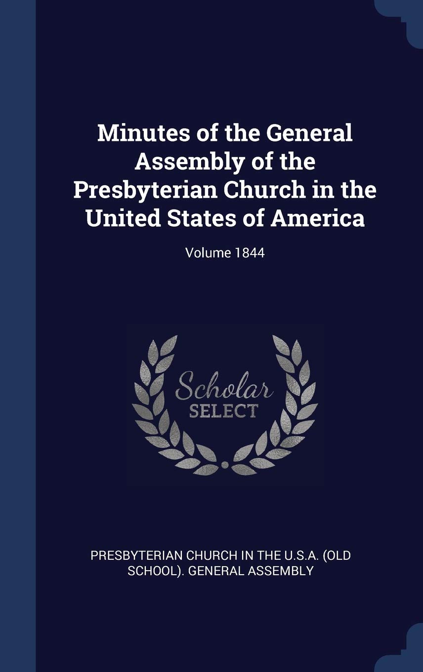 Minutes of the General Assembly of the Presbyterian Church in the United States of America; Volume 1844 Politics & History