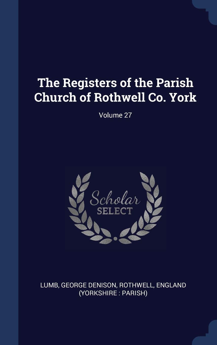 The Registers of the Parish Church of Rothwell Co. York; Volume 27 Politics & History