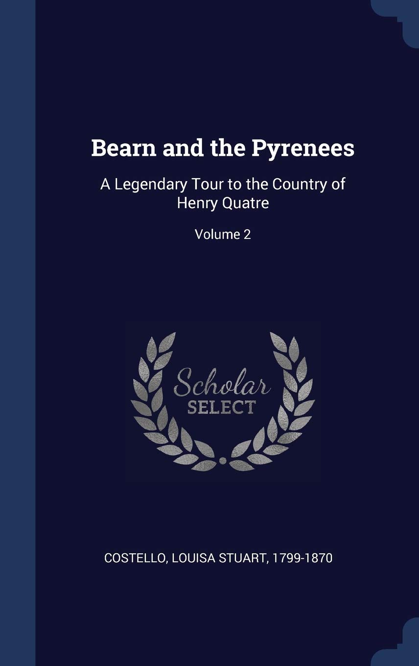 Bearn and the Pyrenees: A Legendary Tour to the Country of Henry Quatre; Volume 2 book
