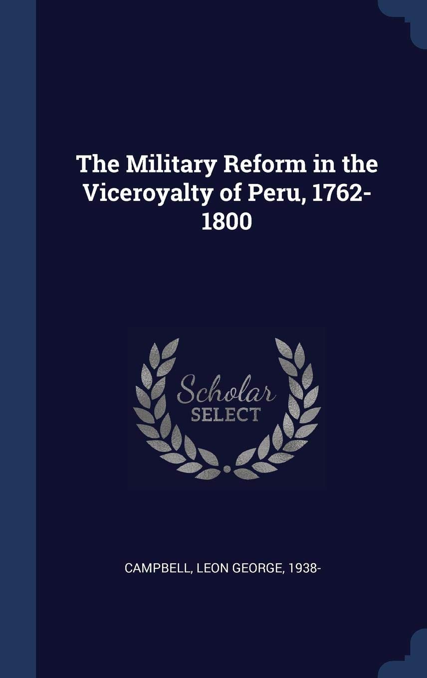 The Military Reform in the Viceroyalty of Peru, 1762-1800 Politics & History