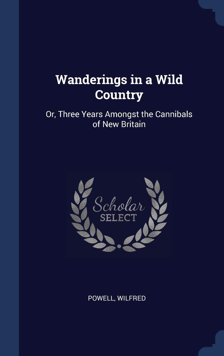 Wanderings in a Wild Country: Or, Three Years Amongst the Cannibals of New Britain Social Sciences