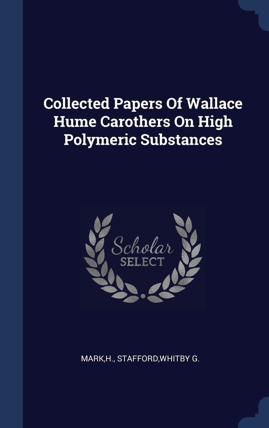 Collected Papers Of Wallace Hume Carothers On High Polymeric Substances Politics & History