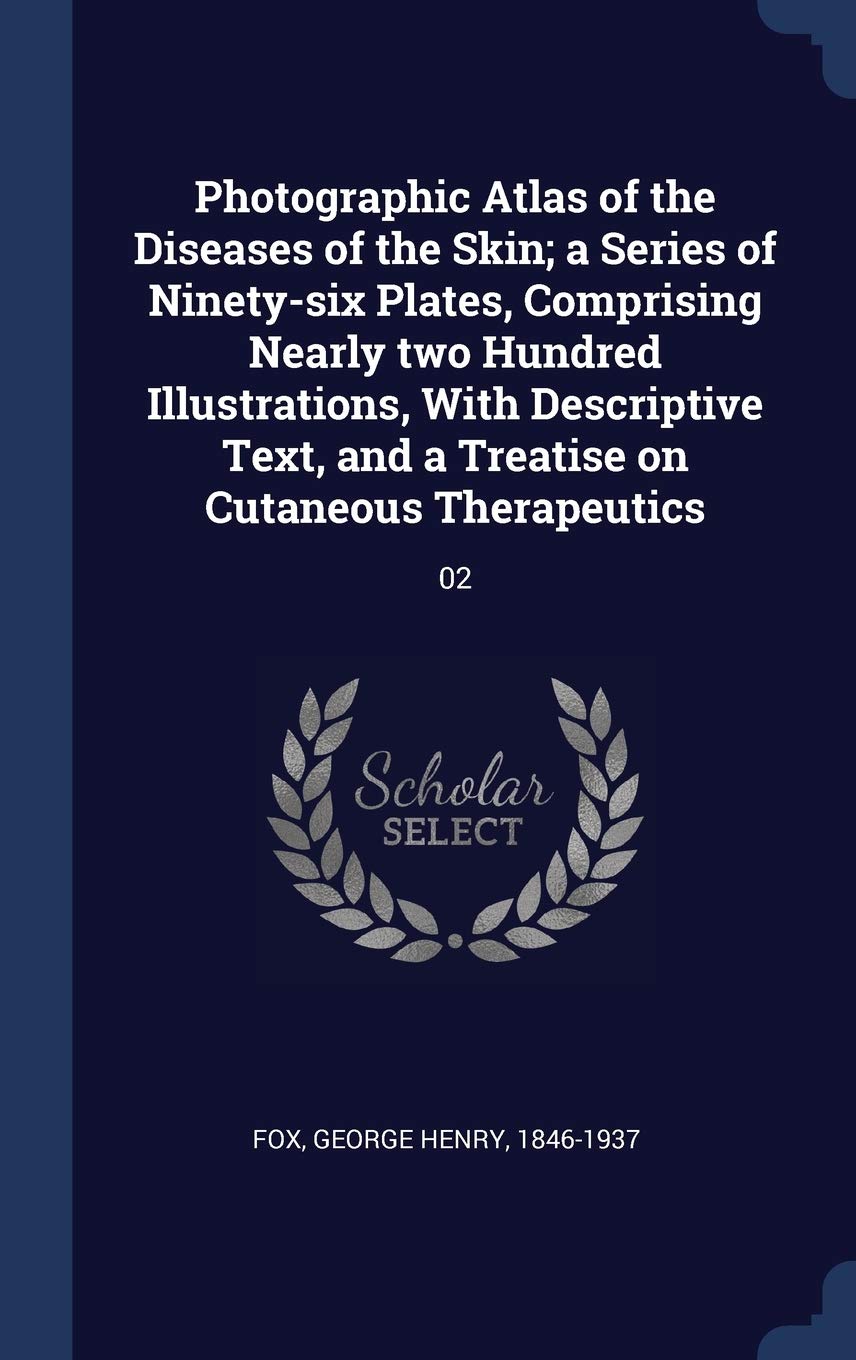 Photographic Atlas of the Diseases of the Skin; a Series of Ninety-six Plates, Comprising Nearly two Hundred Illustrations, With Descriptive Text, and a Treatise on Cutaneous Therapeutics: 02 Politics & History