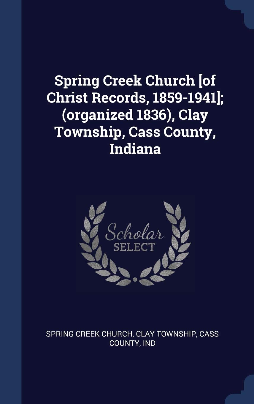 Spring Creek Church ; (organized 1836), Clay Township, Cass County, Indiana Politics & History