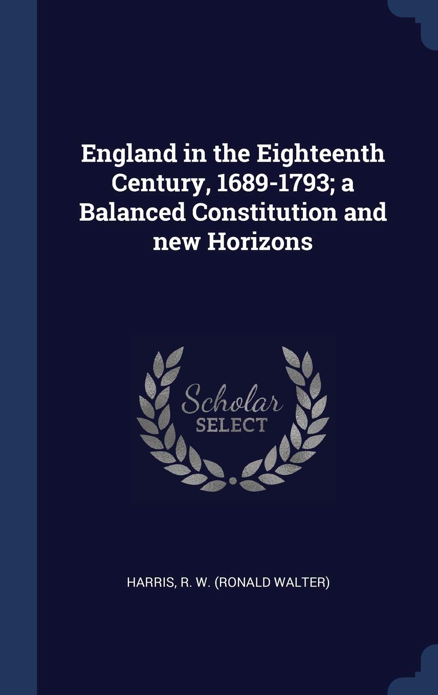 England in the Eighteenth Century, 1689-1793; a Balanced Constitution and new Horizons Politics & History