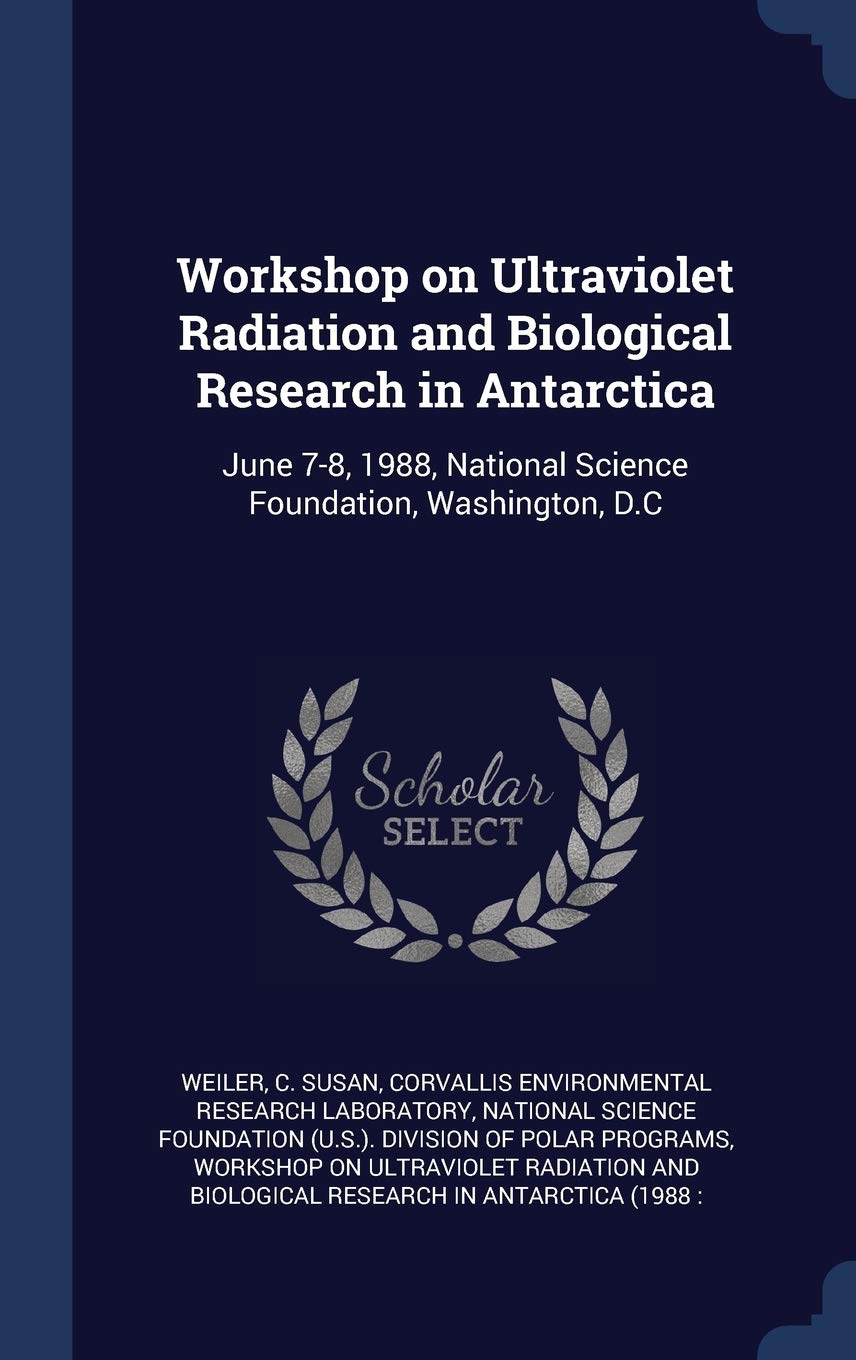 Workshop on Ultraviolet Radiation and Biological Research in Antarctica: June 7-8, 1988, National Science Foundation, Washington, D.C Politics & History