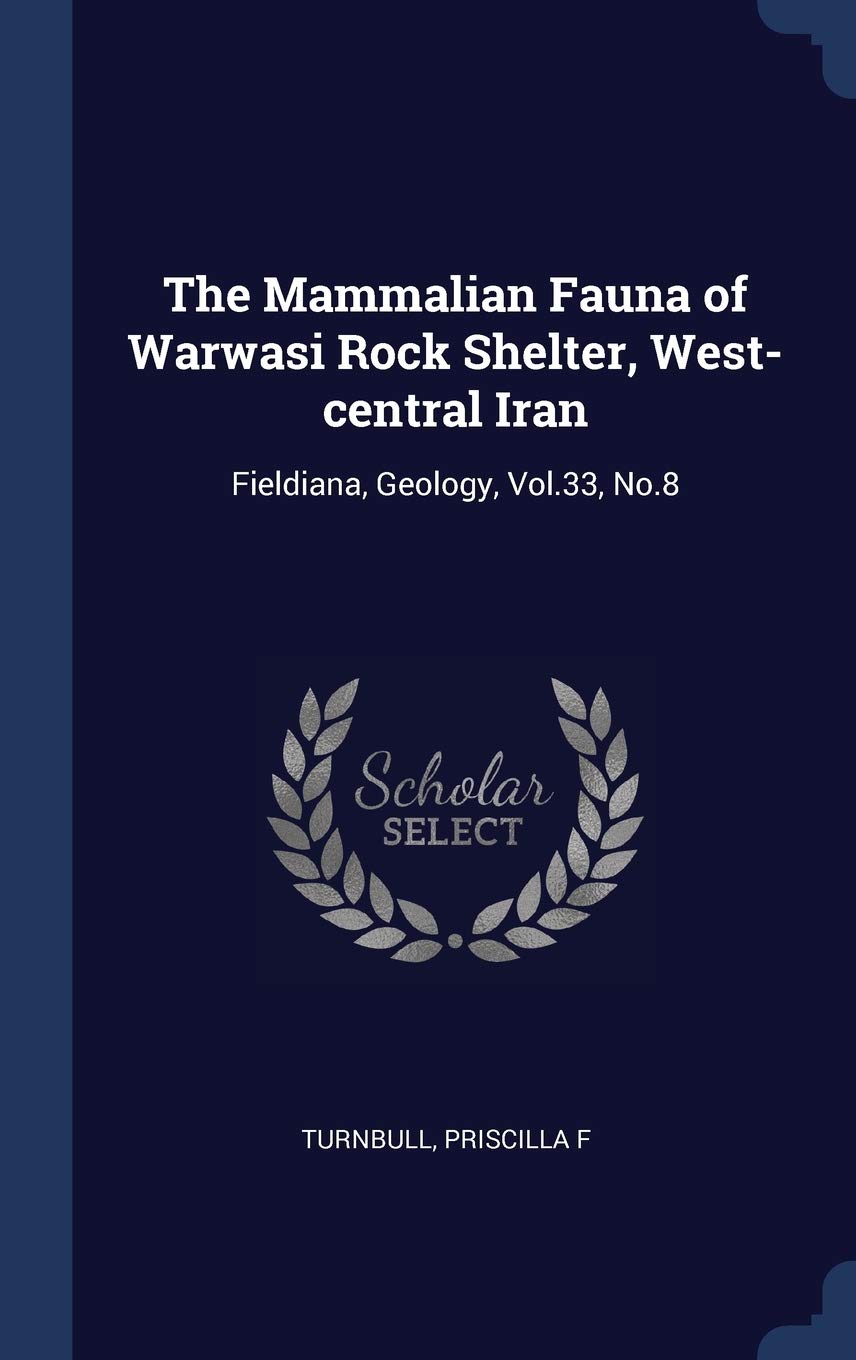 The Mammalian Fauna of Warwasi Rock Shelter, West-central Iran: Fieldiana, Geology, Vol.33, No.8 Politics & History