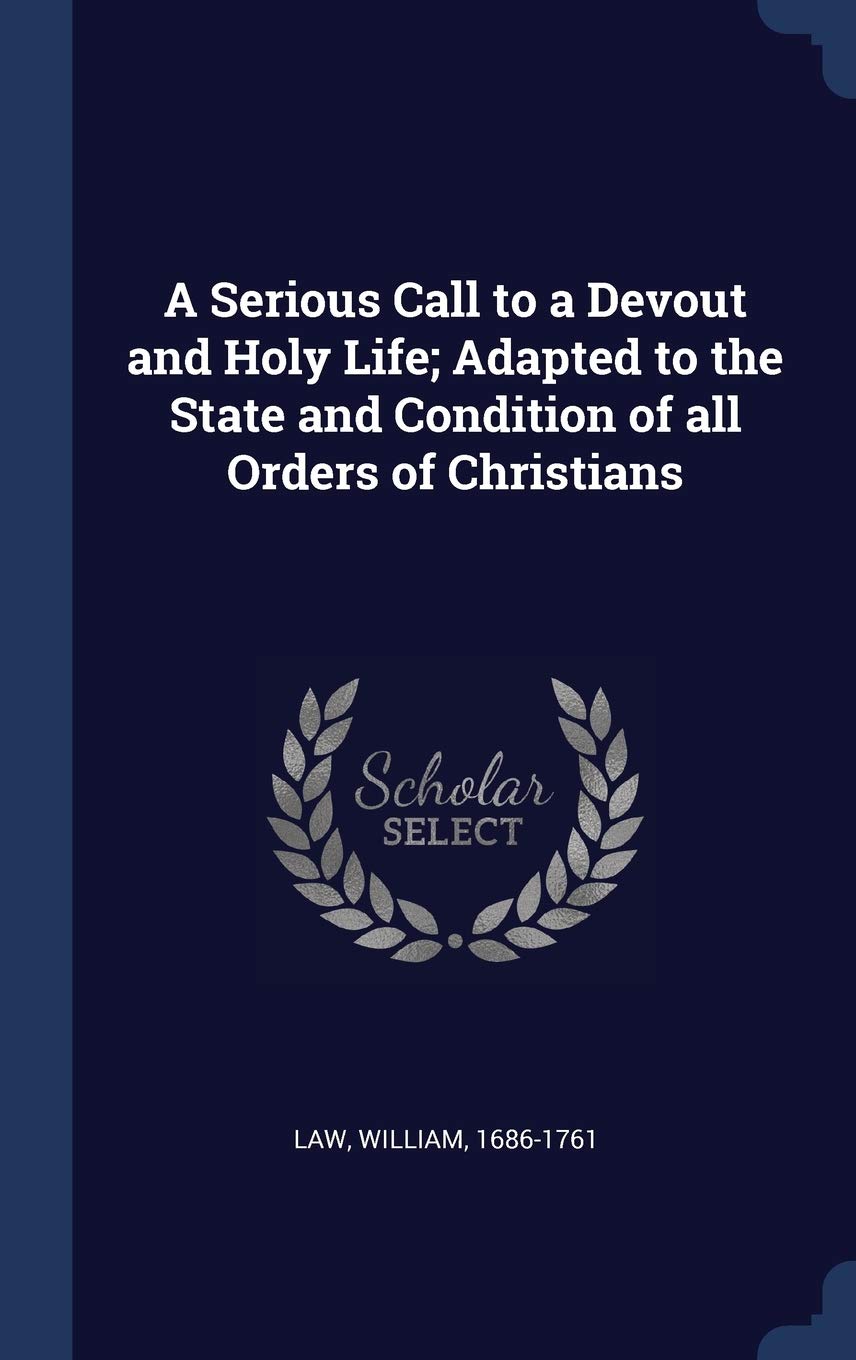 A Serious Call to a Devout and Holy Life; Adapted to the State and Condition of all Orders of Christians Politics & History
