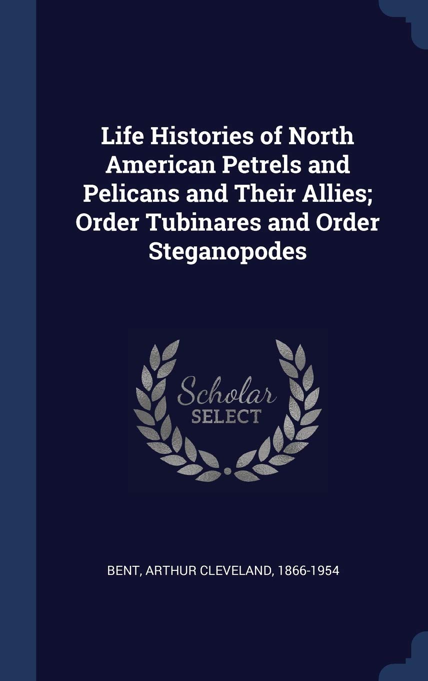 Life Histories of North American Petrels and Pelicans and Their Allies; Order Tubinares and Order Steganopodes Memories