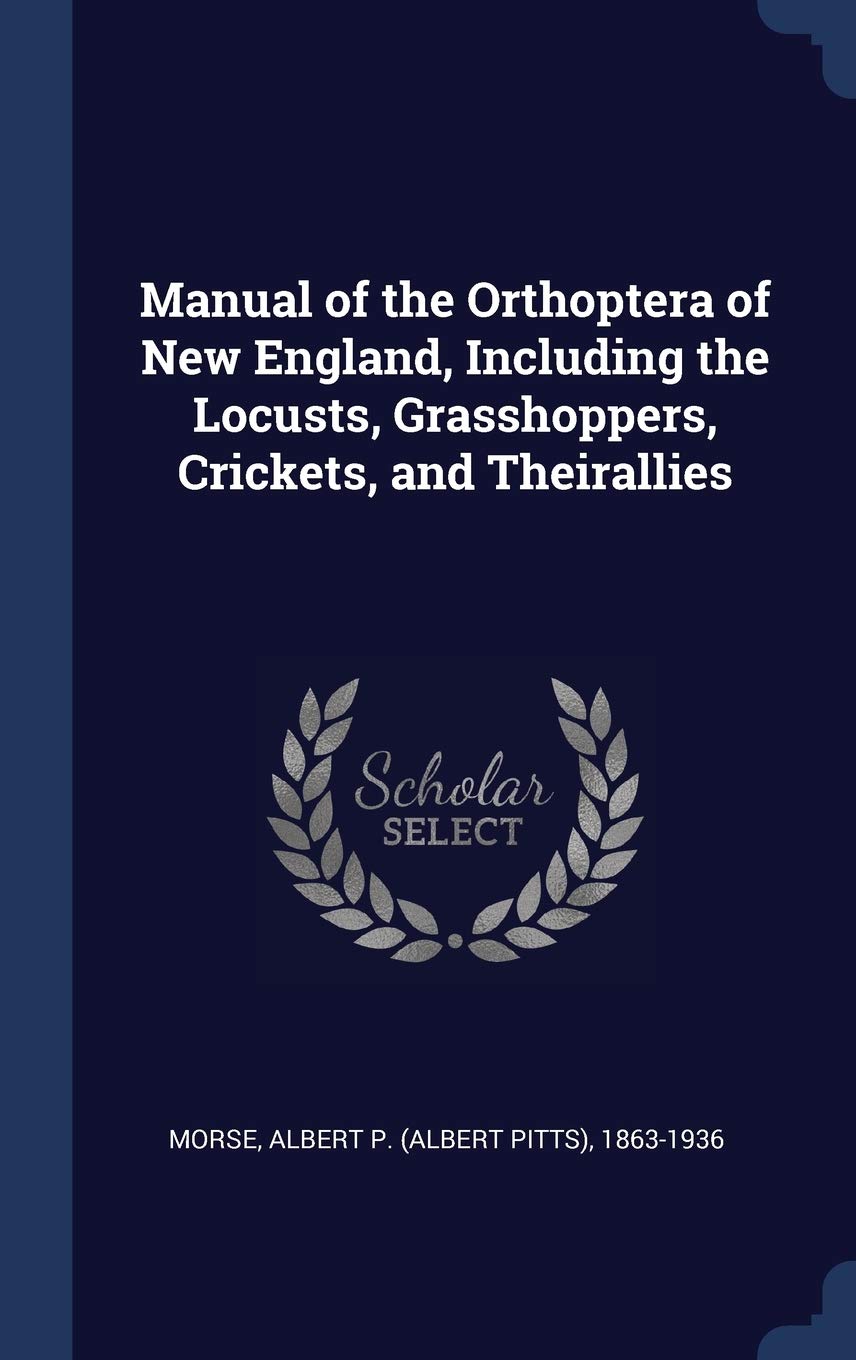 Manual of the Orthoptera of New England, Including the Locusts, Grasshoppers, Crickets, and Theirallies Politics & History