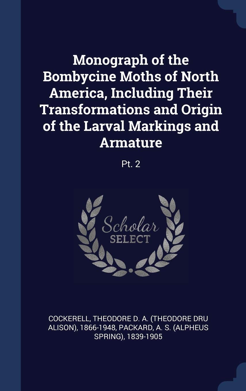 Monograph of the Bombycine Moths of North America, Including Their Transformations and Origin of the Larval Markings and Armature: Pt. 2 Politics & History