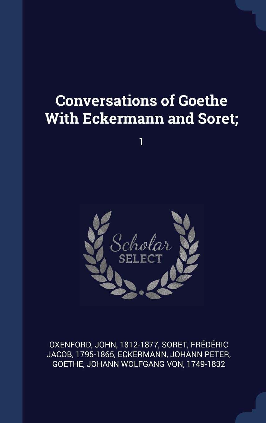 Conversations of Goethe With Eckermann and Soret;: 1 Politics & History
