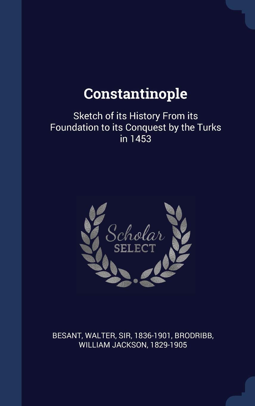 Constantinople: Sketch of its History From its Foundation to its Conquest by the Turks in 1453 Politics & History