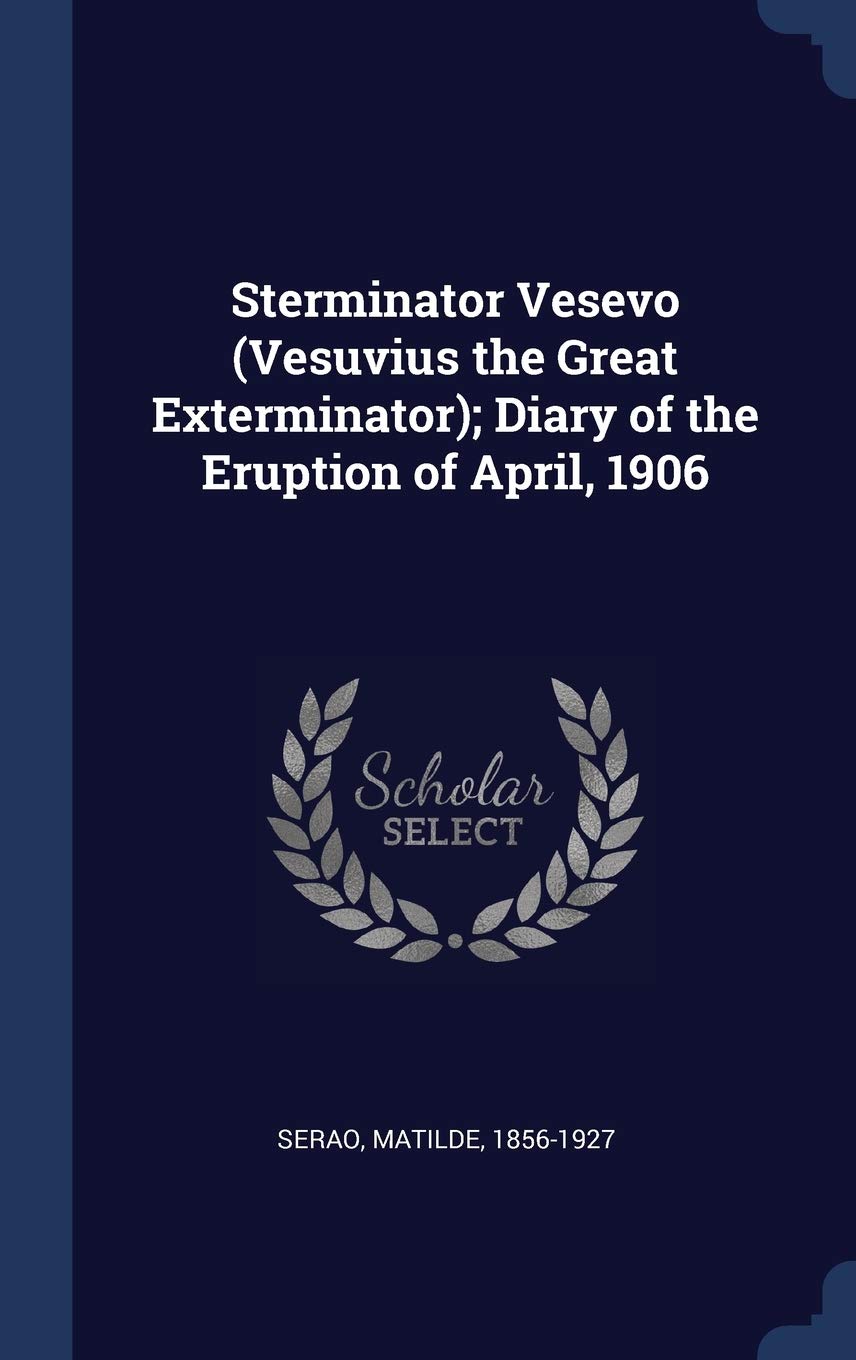 Sterminator Vesevo (Vesuvius the Great Exterminator); Diary of the Eruption of April, 1906 Politics & History