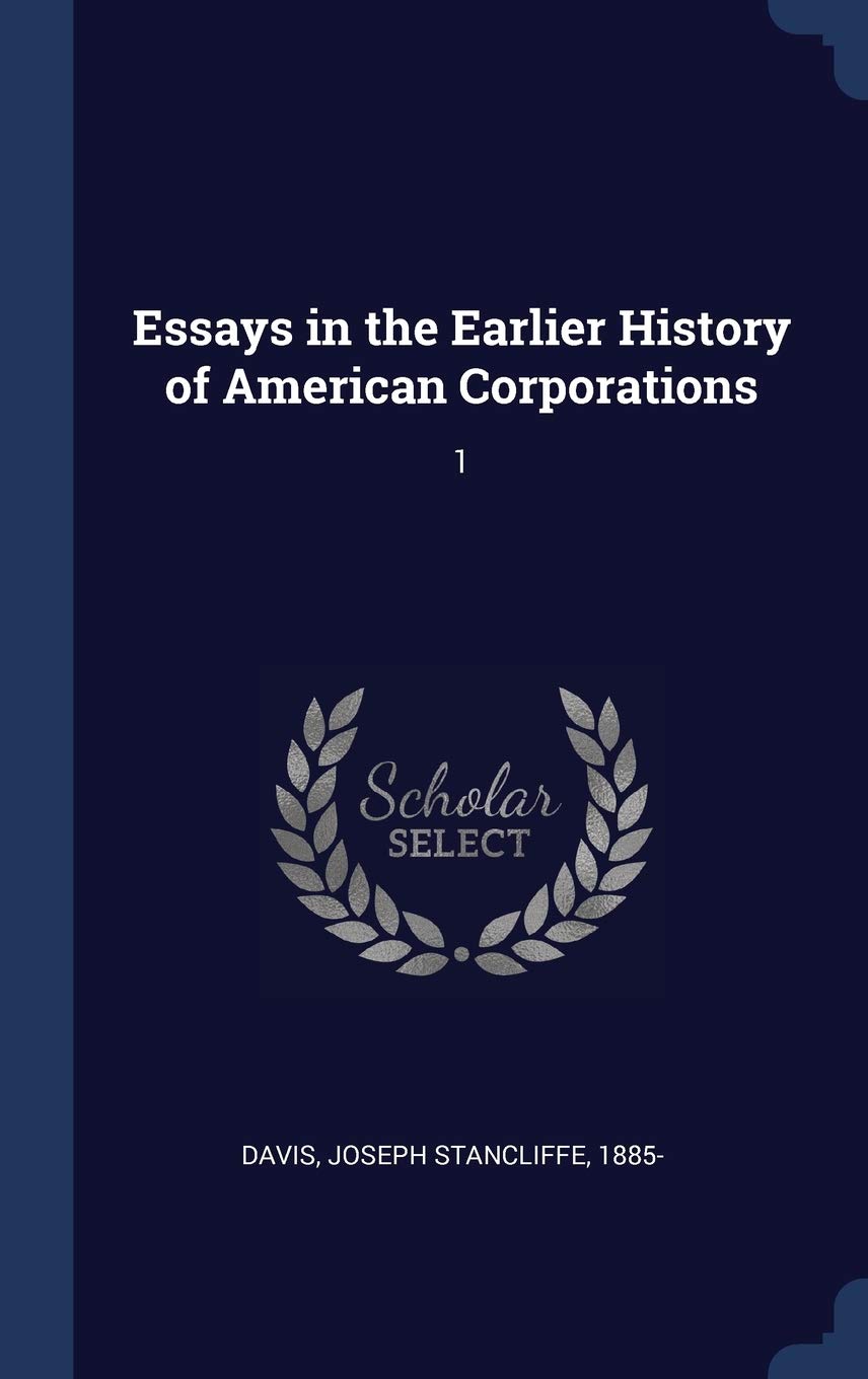 Essays in the Earlier History of American Corporations: 1 Politics & History