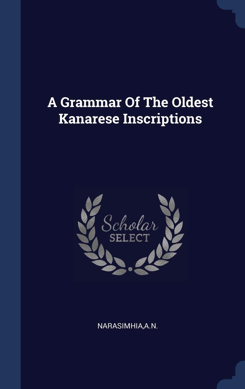 A Grammar Of The Oldest Kanarese Inscriptions Politics & History