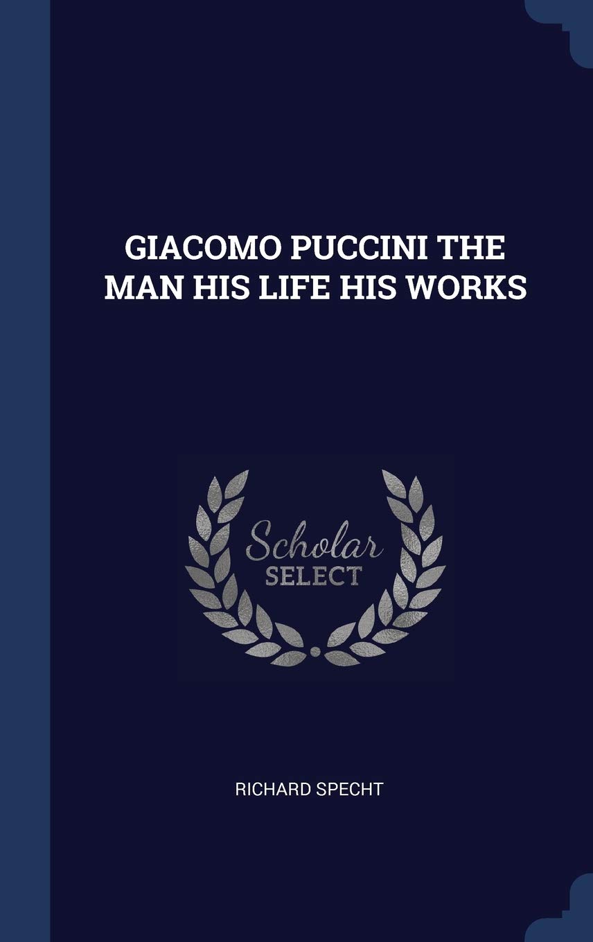 Giacomo Puccini the Man His Life His Works Memories
