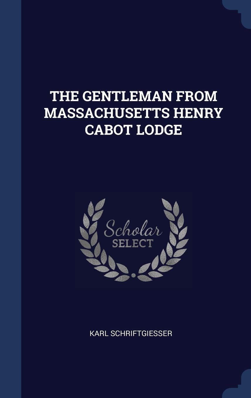 The Gentleman from Massachusetts Henry Cabot Lodge Politics & History
