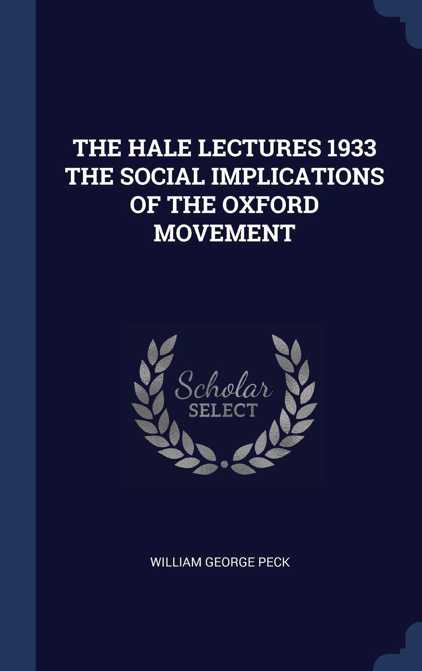 The Hale Lectures 1933 the Social Implications of the Oxford Movement Politics & History