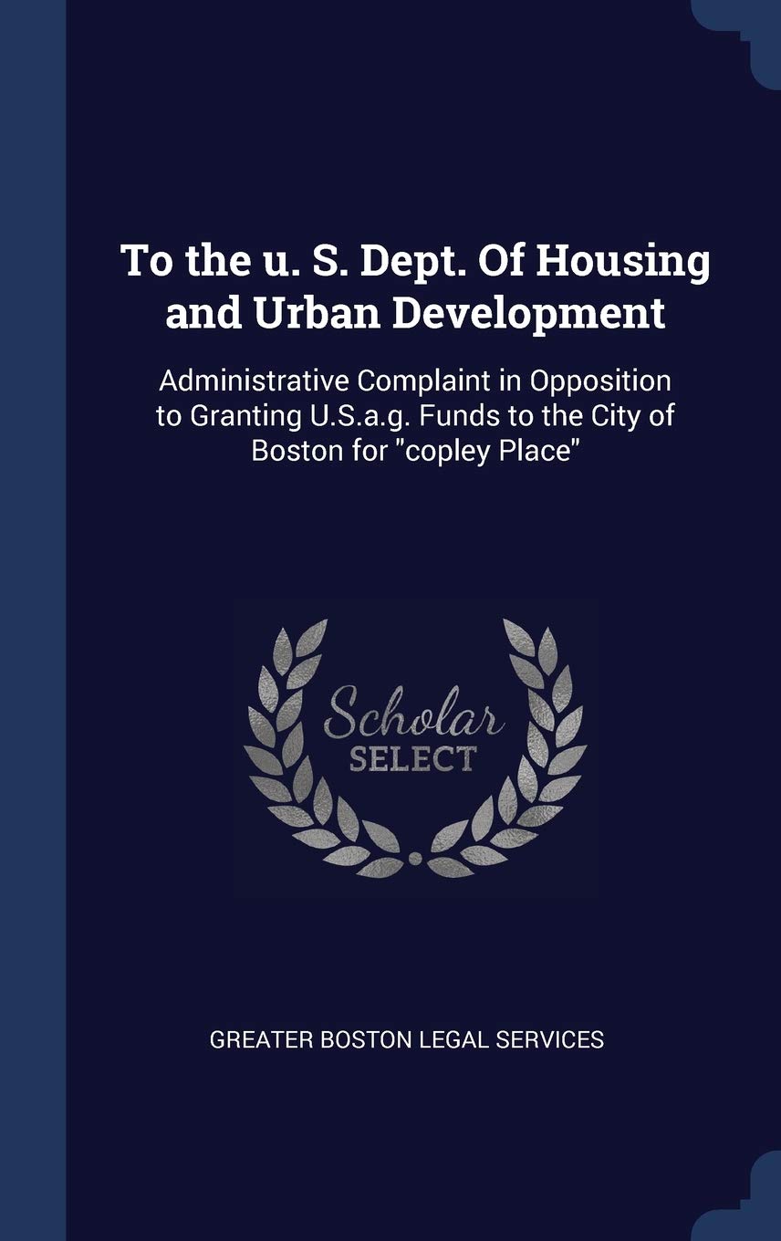 To the u. S. Dept. Of Housing and Urban Development: Administrative Complaint in Opposition to Granting U.S.a.g. Funds to the City of Boston for "copley Place" Politics & History
