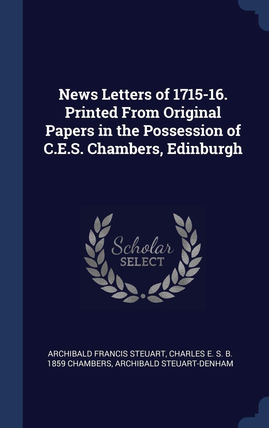 News Letters of 1715-16. Printed From Original Papers in the Possession of C.E.S. Chambers, Edinburgh Politics & History