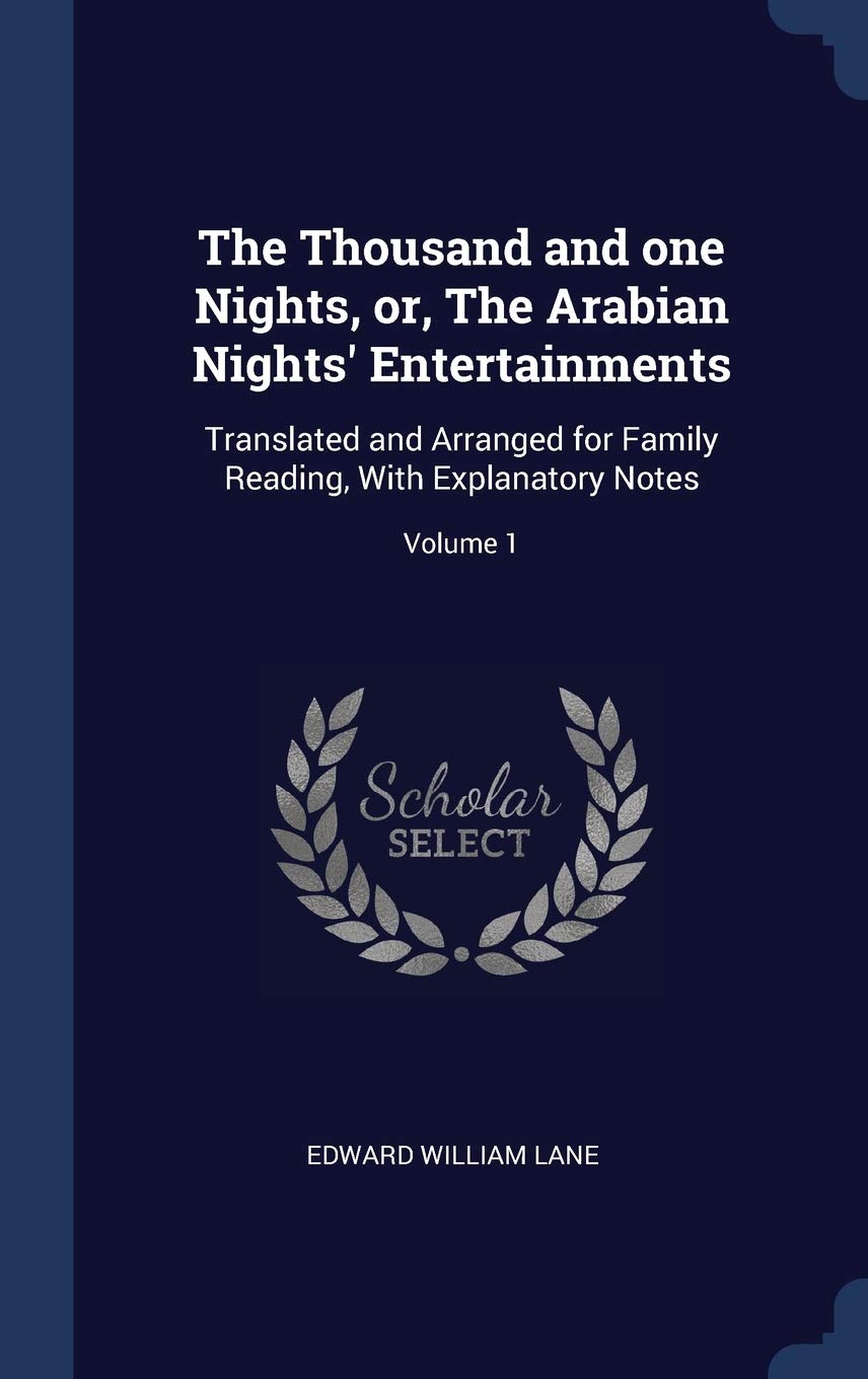 The Thousand and one Nights, or, The Arabian Nights' Entertainments: Translated and Arranged for Family Reading, With Explanatory Notes; Volume 1 Politics & History