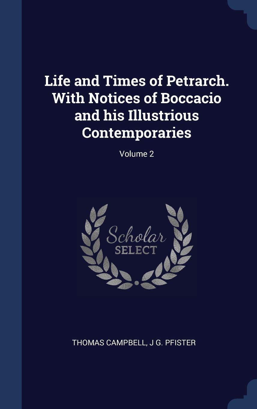 Life and Times of Petrarch. With Notices of Boccacio and his Illustrious Contemporaries; Volume 2 Politics & History