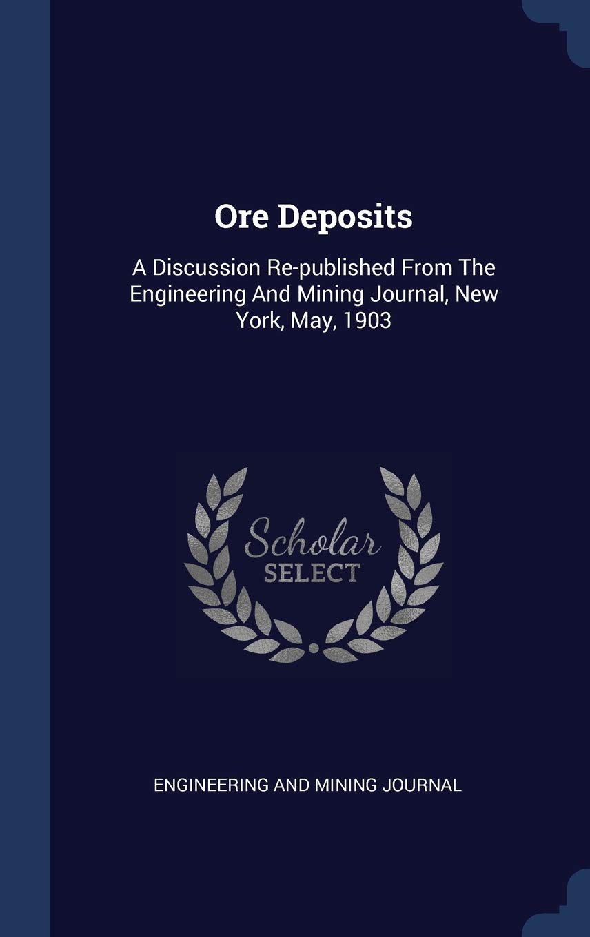 Ore Deposits: A Discussion Re-published From The Engineering And Mining Journal, New York, May, 1903 Politics & History
