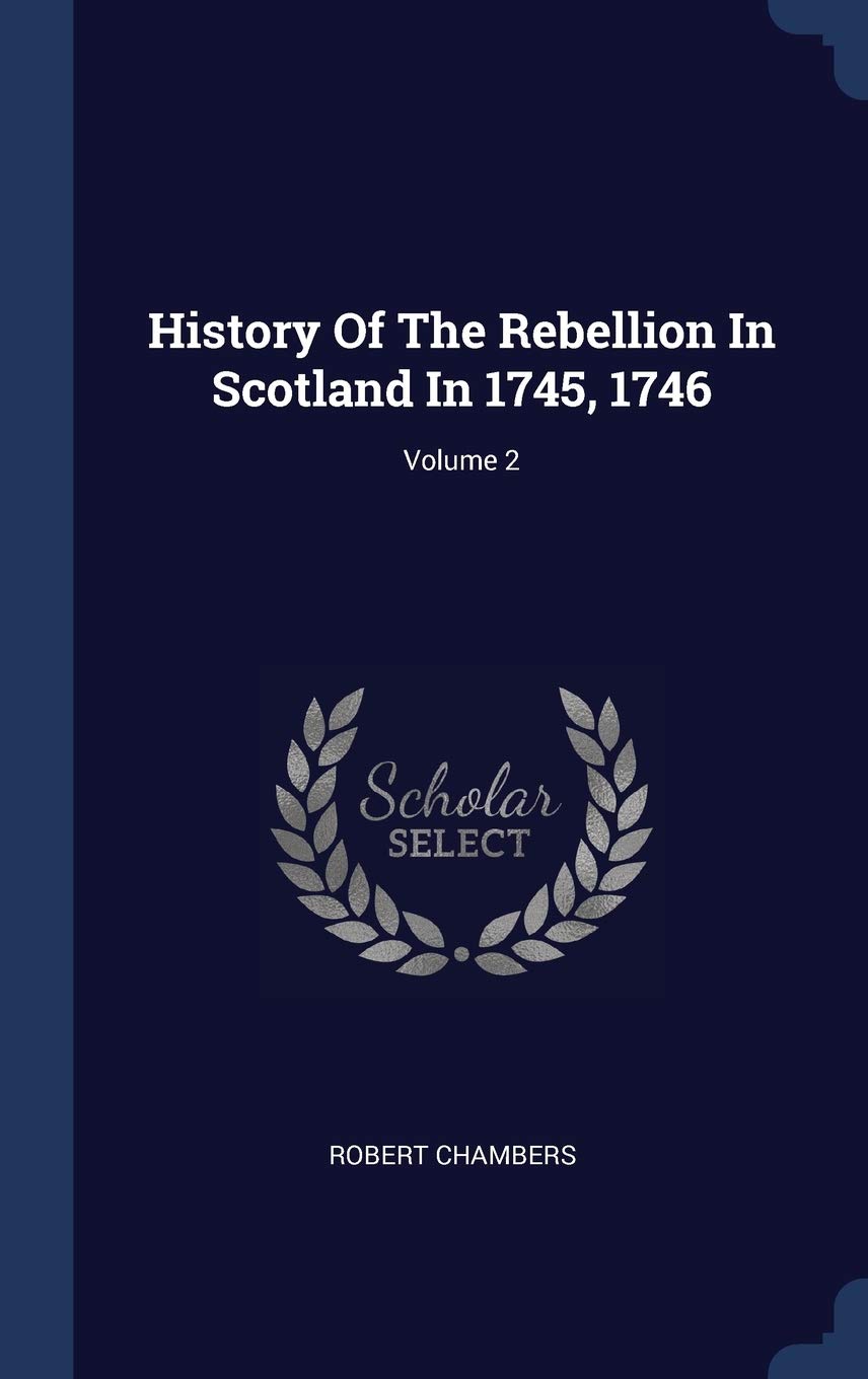 History Of The Rebellion In Scotland In 1745, 1746; Volume 2 Politics & History